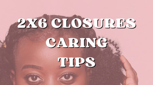 2x6 Closures Caring Tips