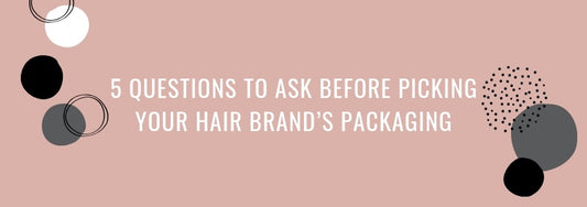 5 questions to ask before picking your hair brands packaging