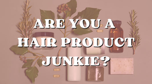 Product Overload: What's Wrong with Being a Hair Product Junkie?