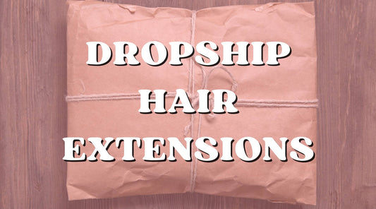 top 10 benefits of dropshipping hair extensions