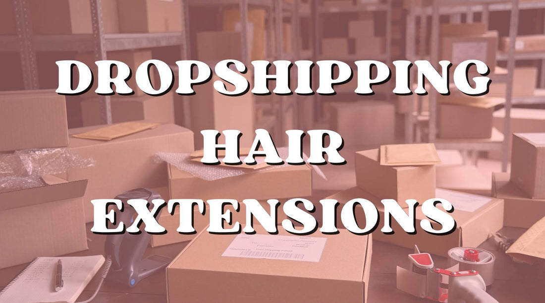 Getting Started with Dropshipping Hair Extensions