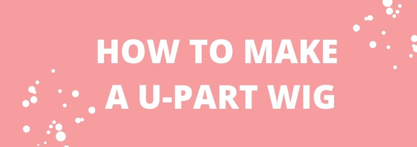 how to make a u-part wig
