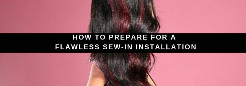 how to prepare for a flawless sew-in installation