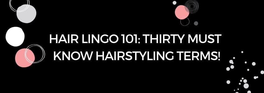 hair lingo 101 thirty must know hairstyling terms