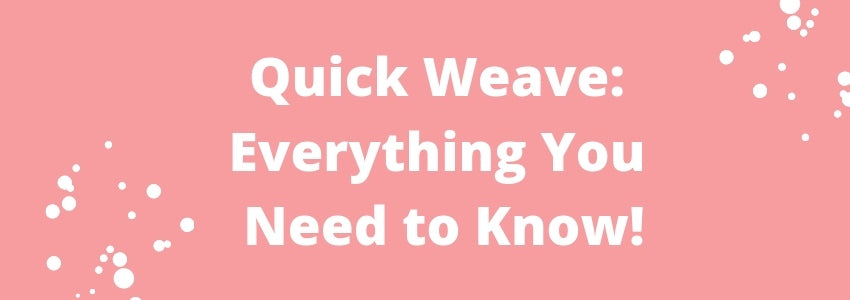 quick weave everything you need to know