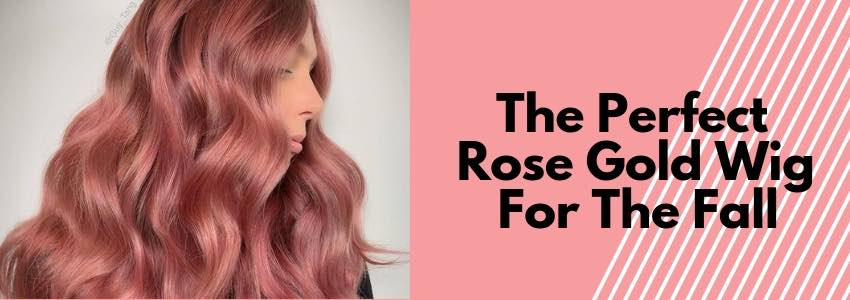 the perfect rose gold wig for fall