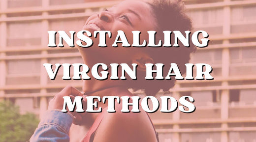 Installation Methods for Virgin Hair Bundles: Sew-In, Glue-In, and More
