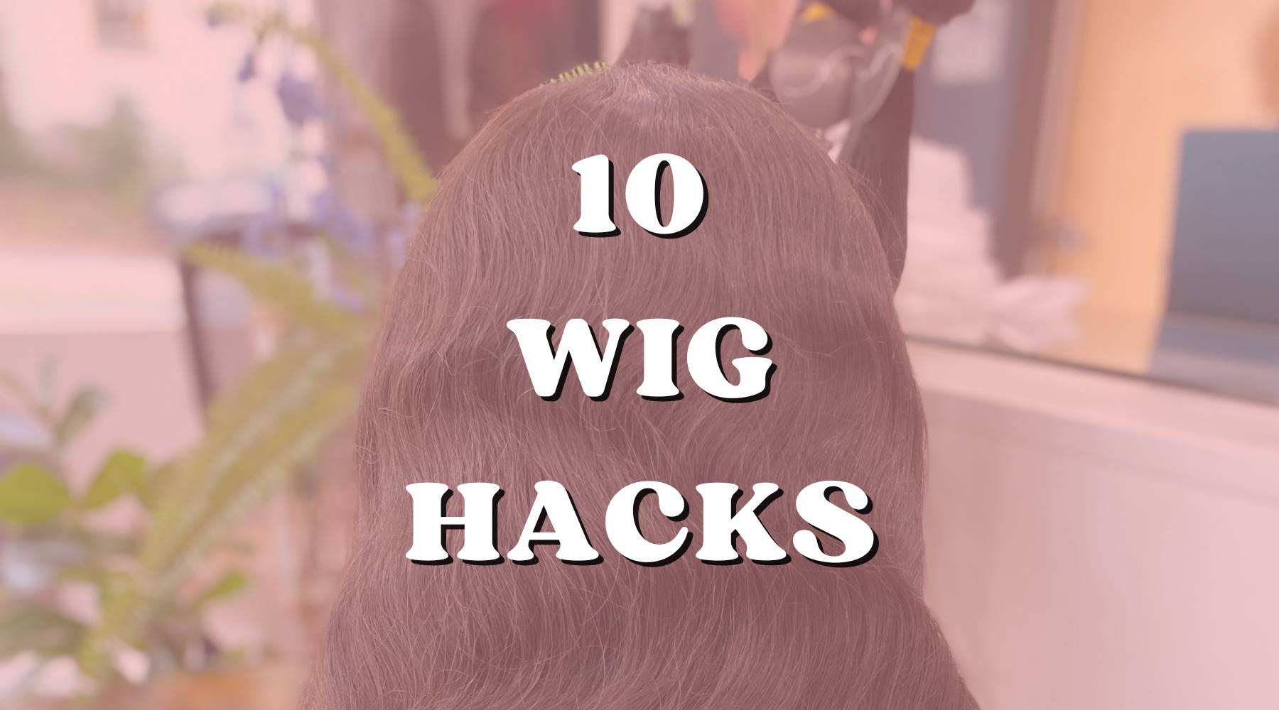 10 Wig Hacks to Keep Your Wig Secure & Looking New! - Private Label