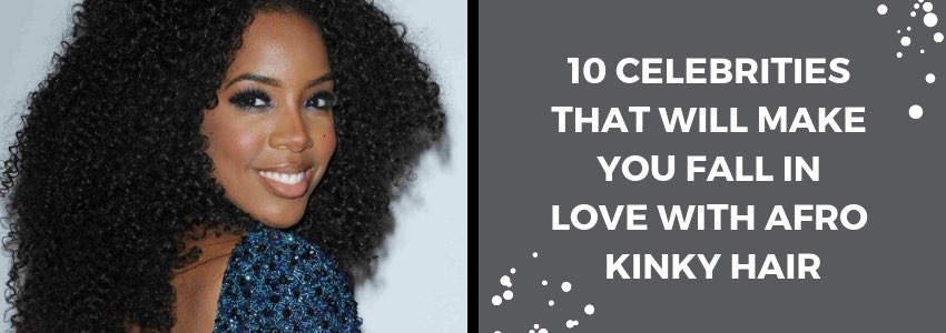 10 celebrities that will make you fall in love with afro kinky hair