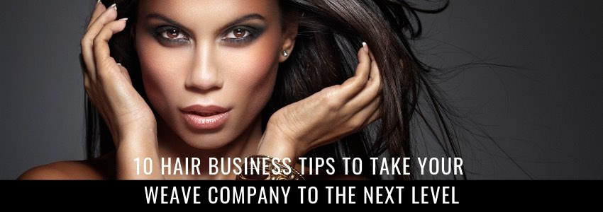 10 hair business tips to take your weave company to the next level