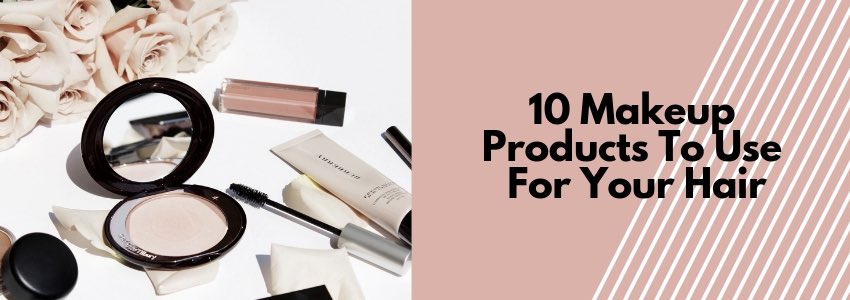 10 makeup products to use for your hair