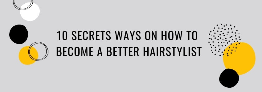 10 secret ways on how to become a better hairstylist