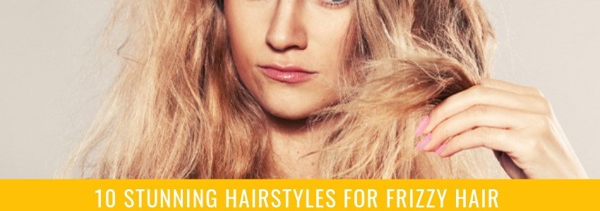 10 stunning hairstyles for frizzy hair