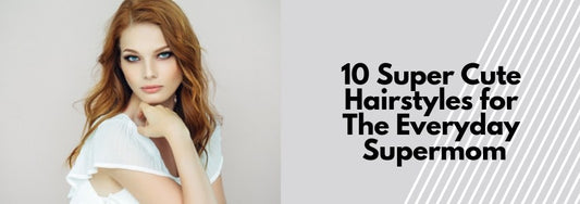 10 super cute hairstyles for the everyday supermom
