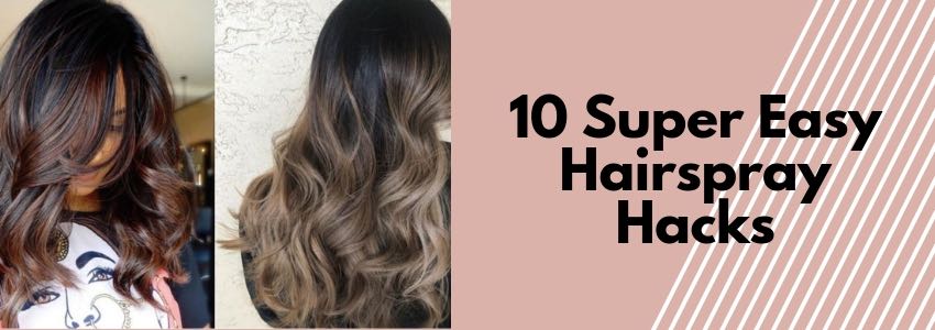 10 supereasy hairspray hacks