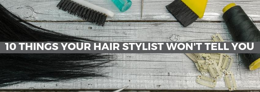 10 things your hairstylist won't tell you