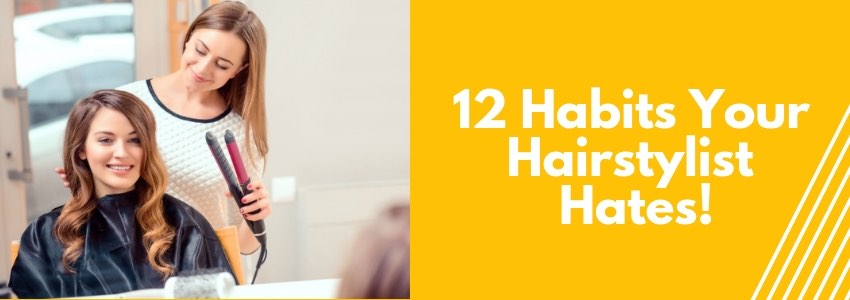 12 habits your hairstylist hates