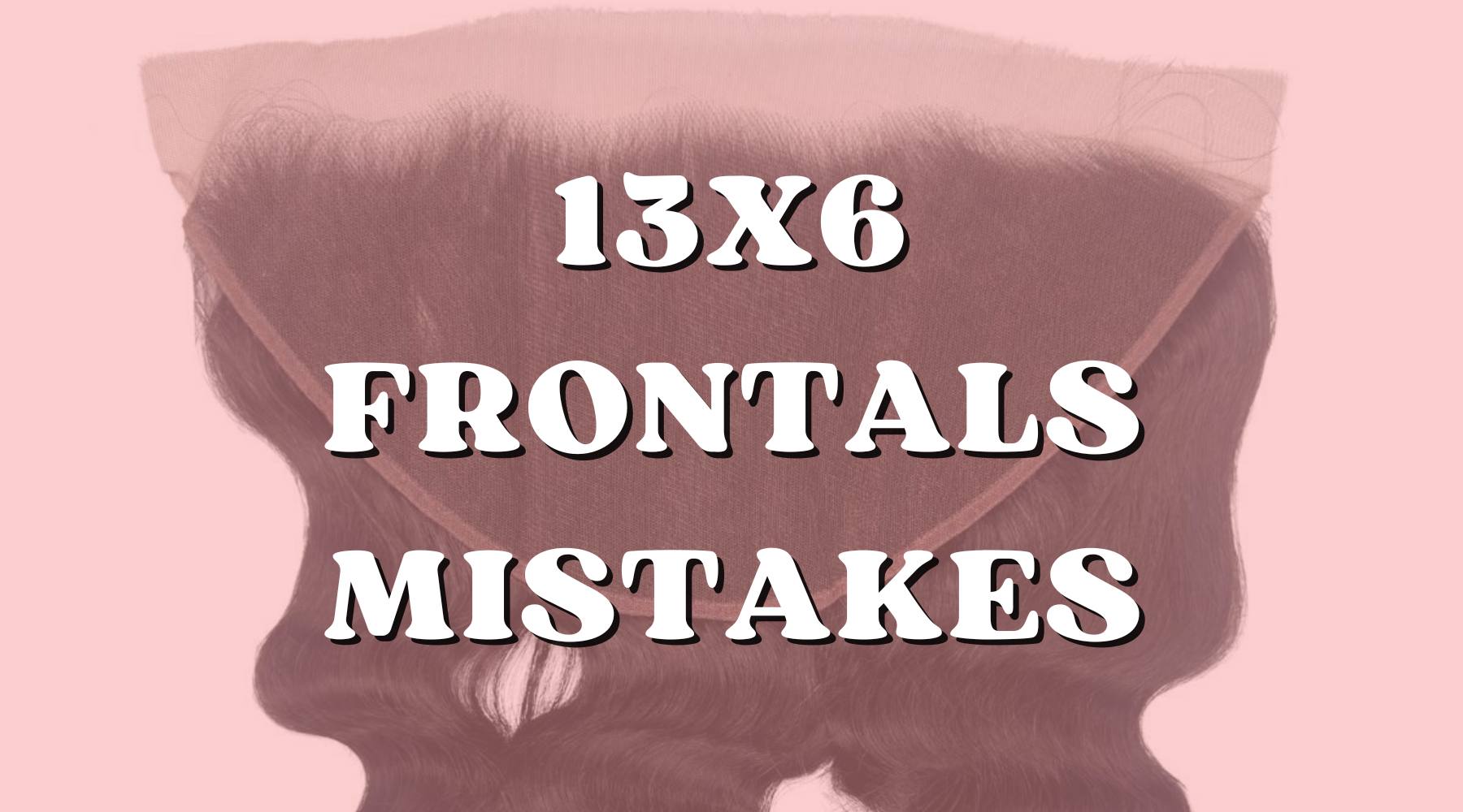 Common Mistakes to Avoid When Using a 13x6 Lace Frontal - Private Label