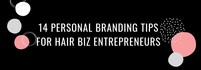 14 personal branding tips for hair biz entrepreneurs