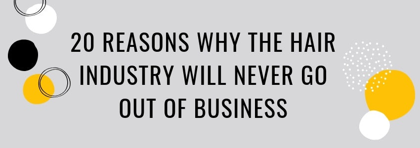 20 reasons why the hair industry will never go out of business