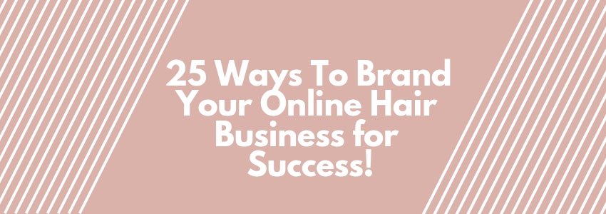 25 ways to brand your online hair business for success