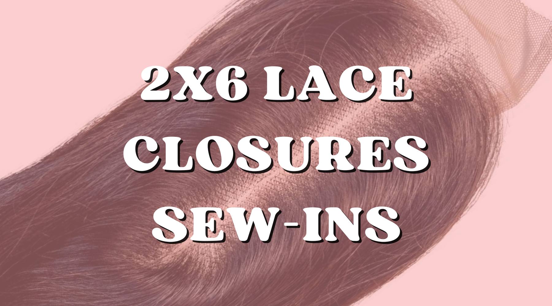 Benefits of a 2x6 Lace Closure For Sew-Ins - Private Label