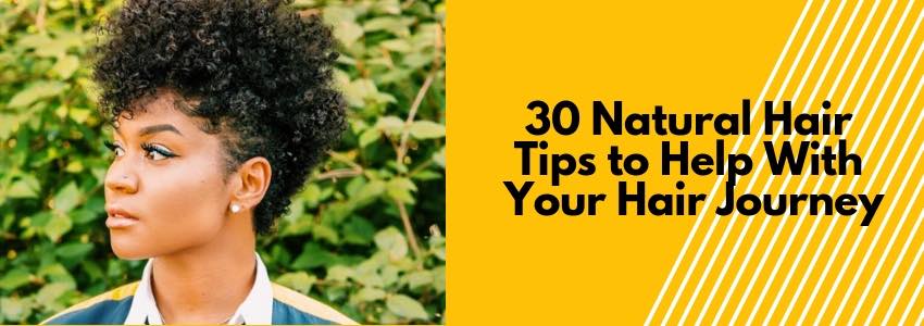 30 Natural Hair Tips to Help With Your Hair Journey
