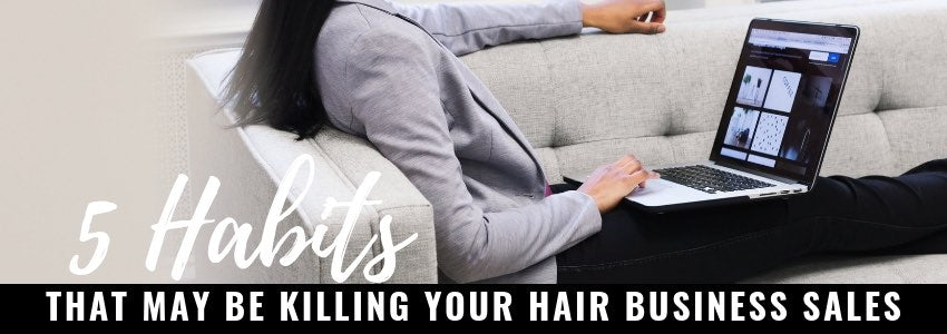 5 habits that may be killing your hair business sales
