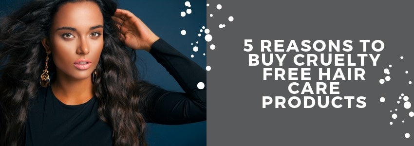 5 reasons to buy cruelty free hair care products