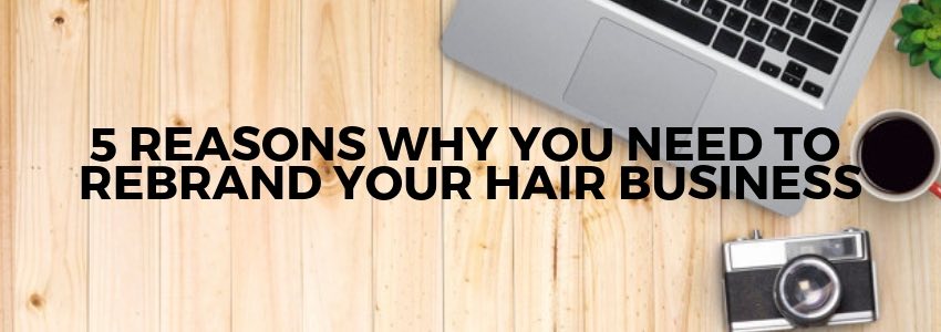 5 reasons why you need to rebrand your hair business