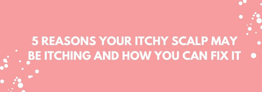 5 reasons your itchy scalp may be itching and how you can fix it