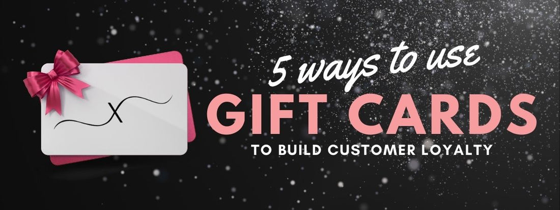 5 ways to use gift cards to build customer loyalty