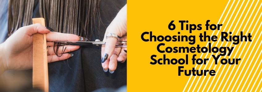6 tips for choosing the right cosmetology school for your future
