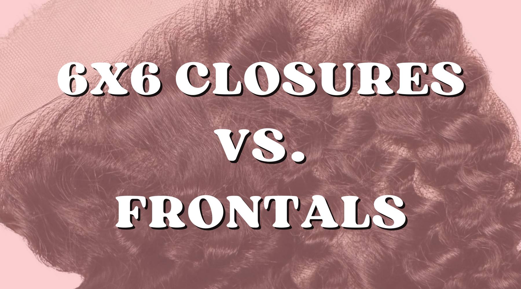 6x6 Lace Closures vs. Frontals: Which One Fits Your Lifestyle? - Private Label