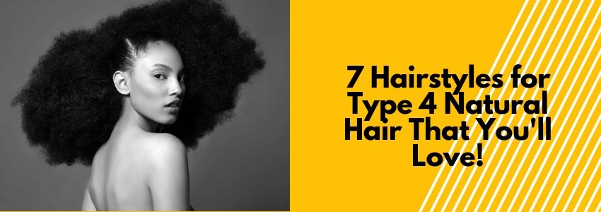 7 hairstyles for type 4 natural hair that you'll love