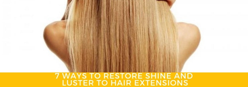 7 ways to restore shine and luster to hair extensions