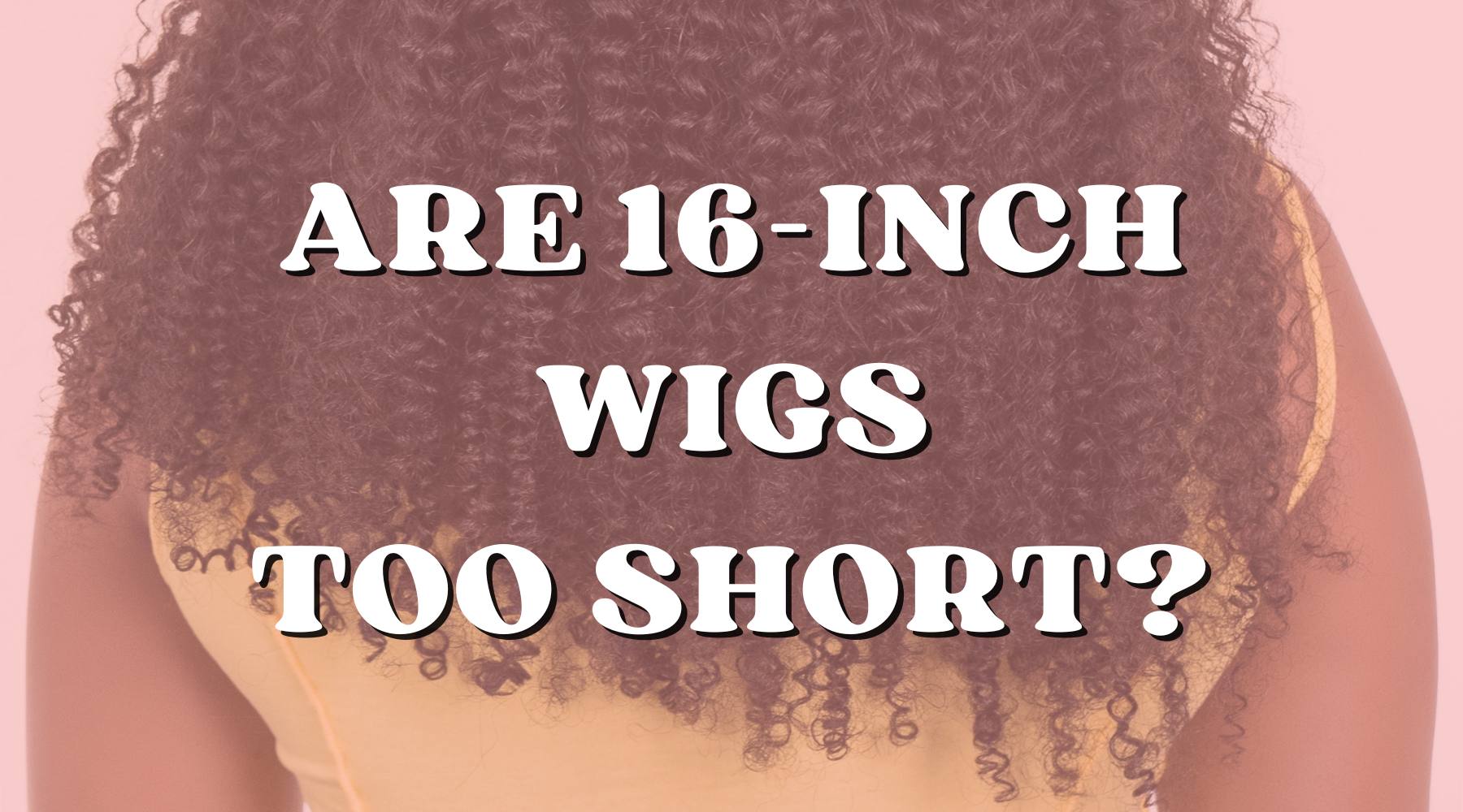 Is a 16 Inch Wig as Short as a Bob Wig? - Private Label