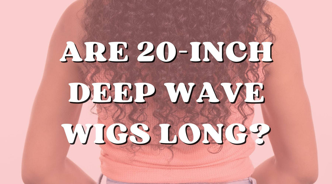 How Long Is a 20 Inch Wig In a Deep Wave Texture - Private Label