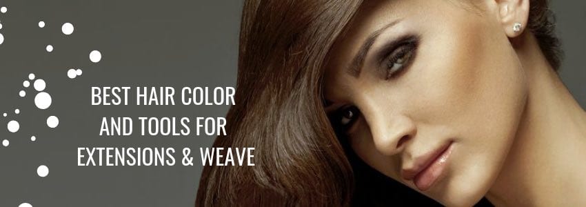 Best Hair Color and Tools for Extensions & Weave