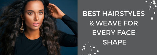 Best Hairstyles & Weave for Every Face Shape