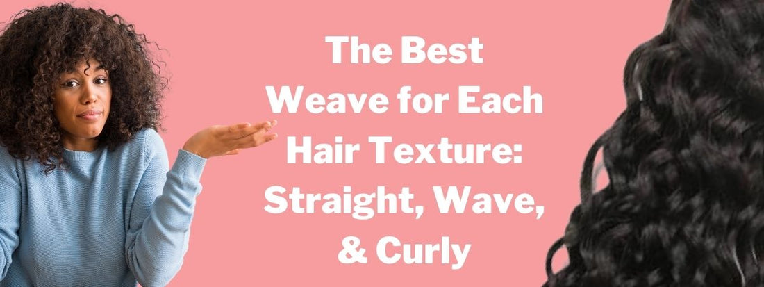 the best weave for each hair texture staight wavy curly