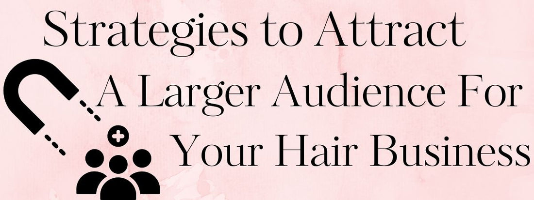 strategies to attract a larger audience for your hair business
