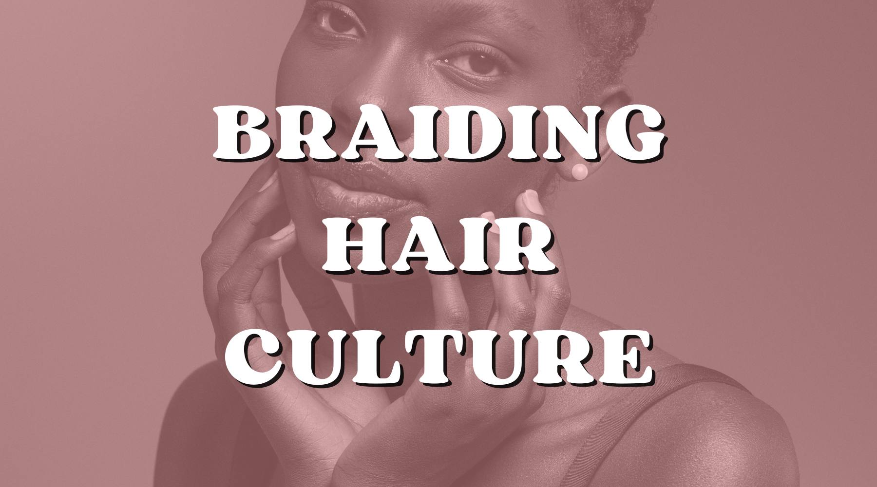 Cultural Aspects and Significance of Braiding Hair Throughout History - Private Label