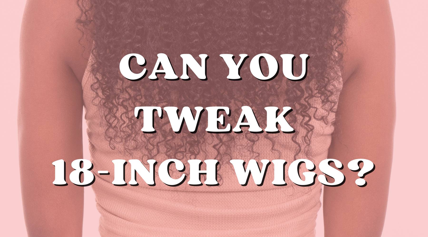 How Much Freedom You Can Get with an 18 Inch Wig - Private Label