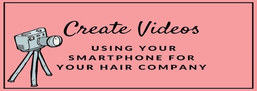 Create Videos Using Your Smartphone for Your Hair Company