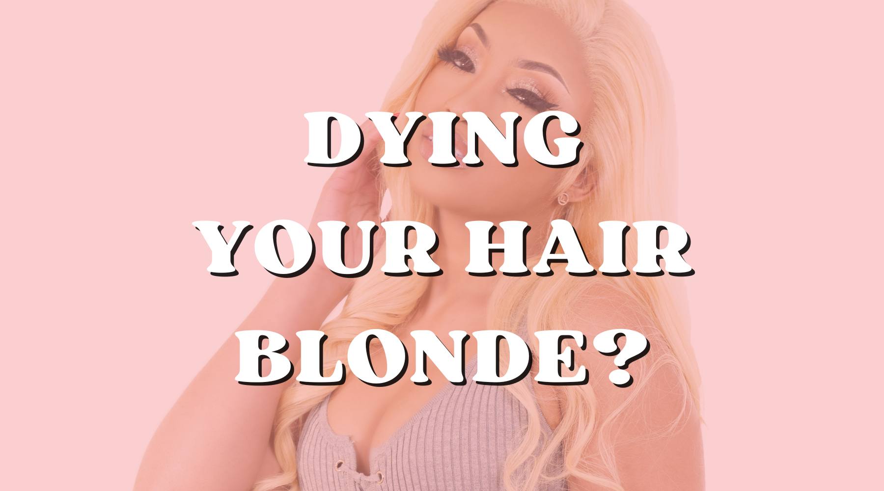 Dying Your Hair Blonde? What You NEED to Know! - Private Label