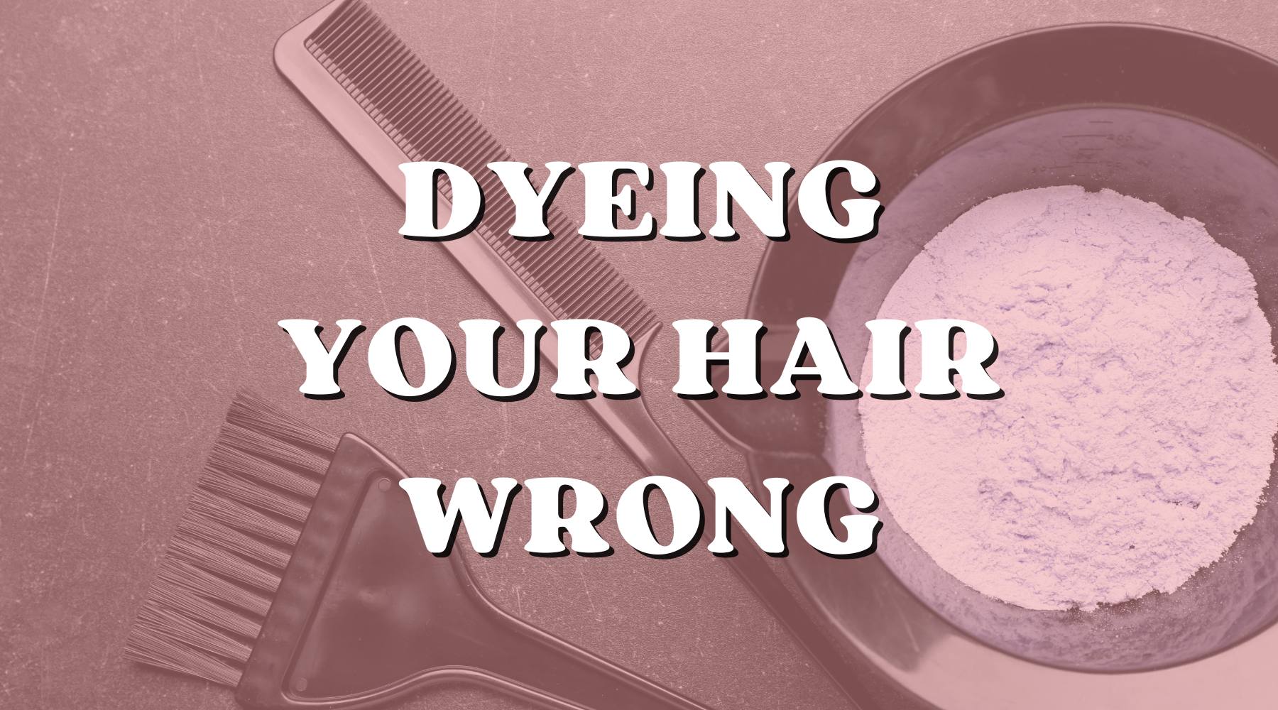 10 Ways You’re Dying Your Hair Wrong & What to Do Instead - Private Label