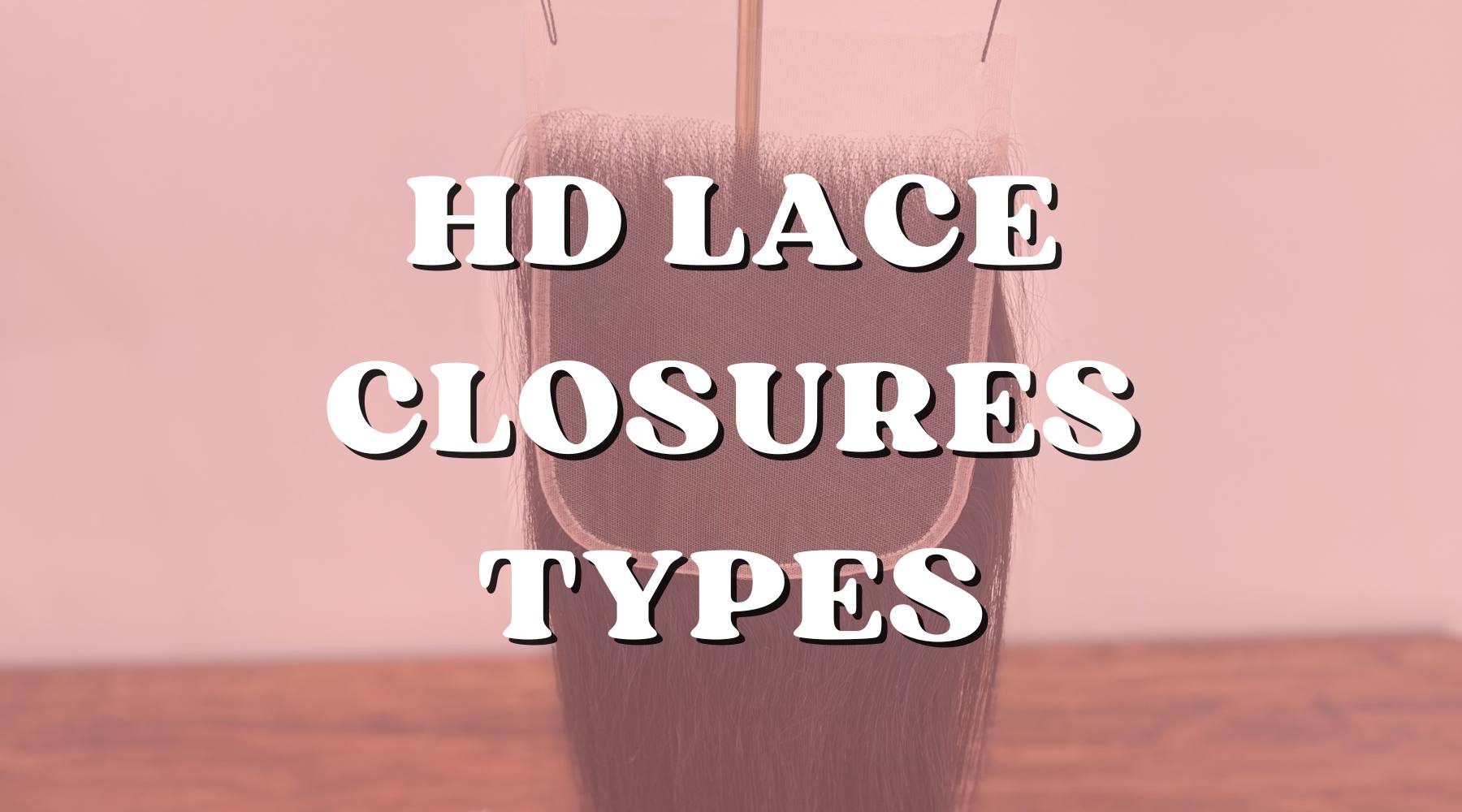 Types and Variations of the Famous HD Lace Closures - Private Label