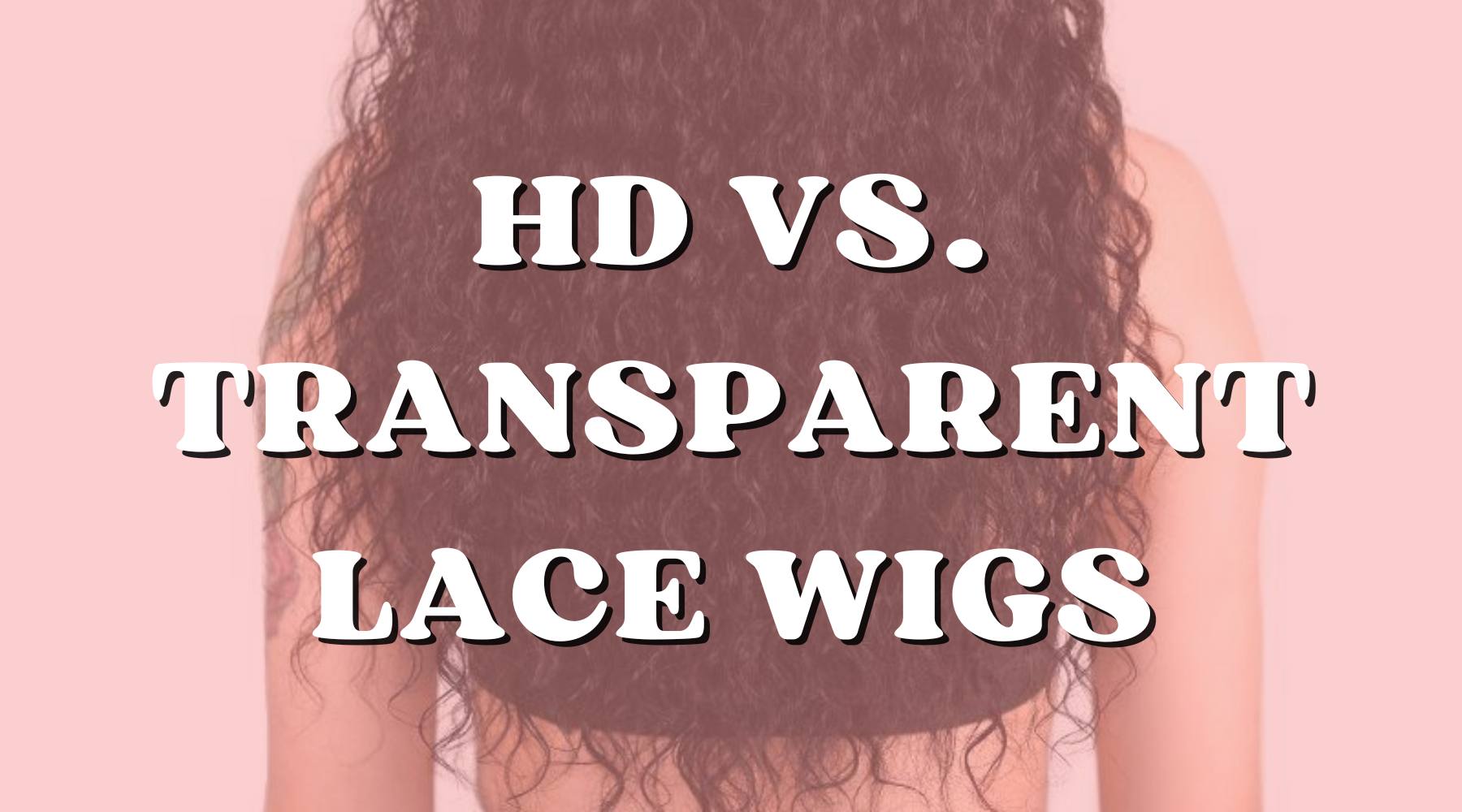 HD Lace Wigs vs. Transparent Lace Wigs: Which Is Right for You? - Private Label