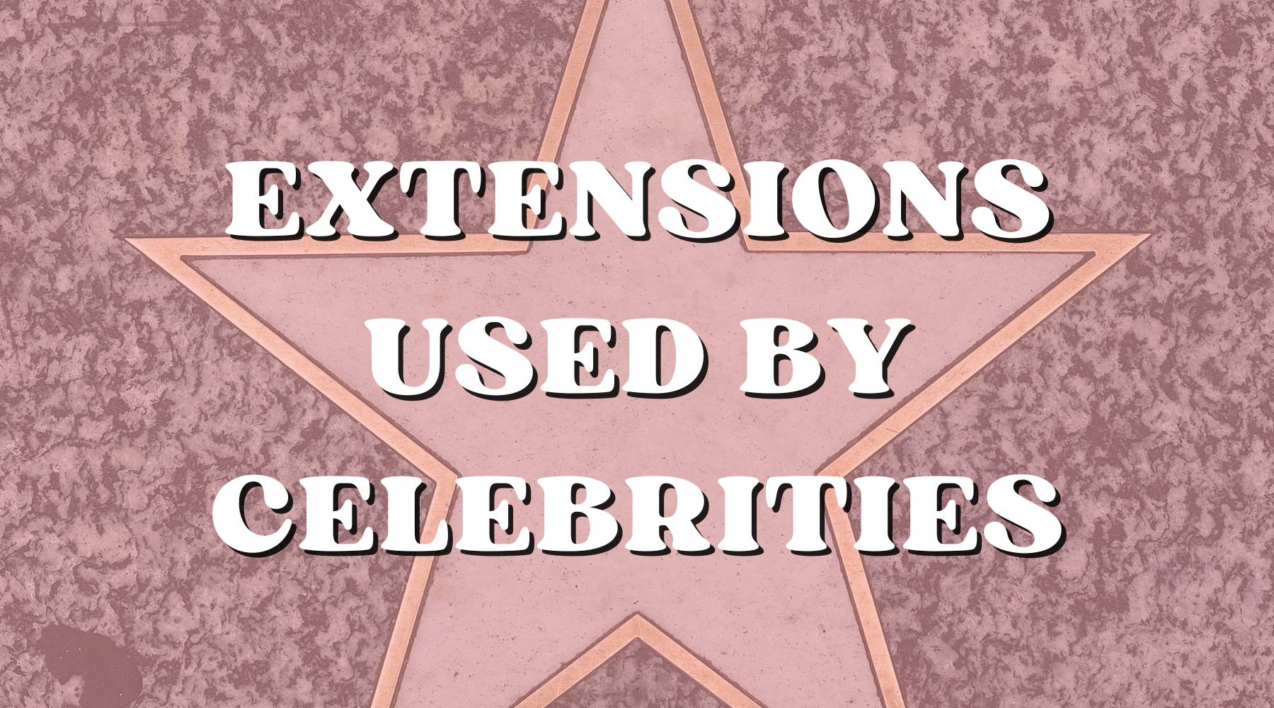 What Type of Hair Extensions Are Celebrities Rocking? - Private Label